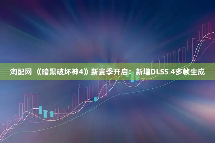 淘配网 《暗黑破坏神4》新赛季开启：新增DLSS 4多帧生成